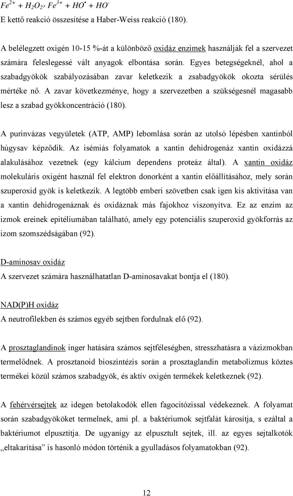 Egyes betegségeknél, ahol a szabadgyökök szabályozásában zavar keletkezik a zsabadgyökök okozta sérülés mértéke nő.