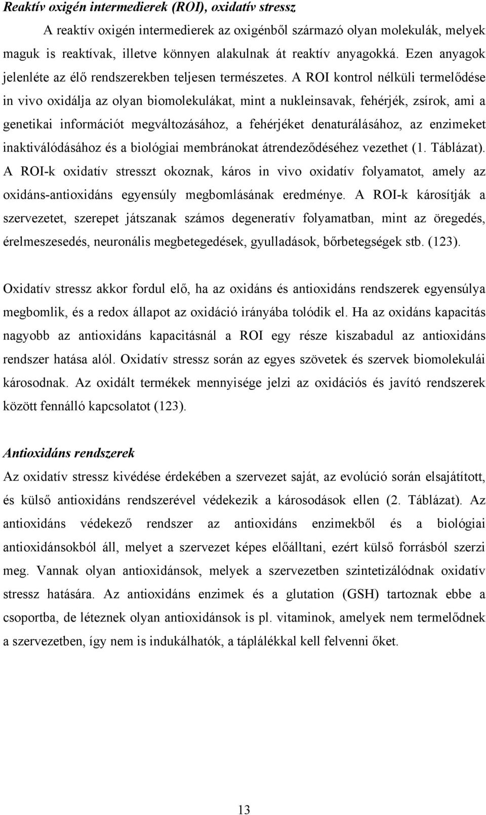 A ROI kontrol nélküli termelődése in vivo oxidálja az olyan biomolekulákat, mint a nukleinsavak, fehérjék, zsírok, ami a genetikai információt megváltozásához, a fehérjéket denaturálásához, az