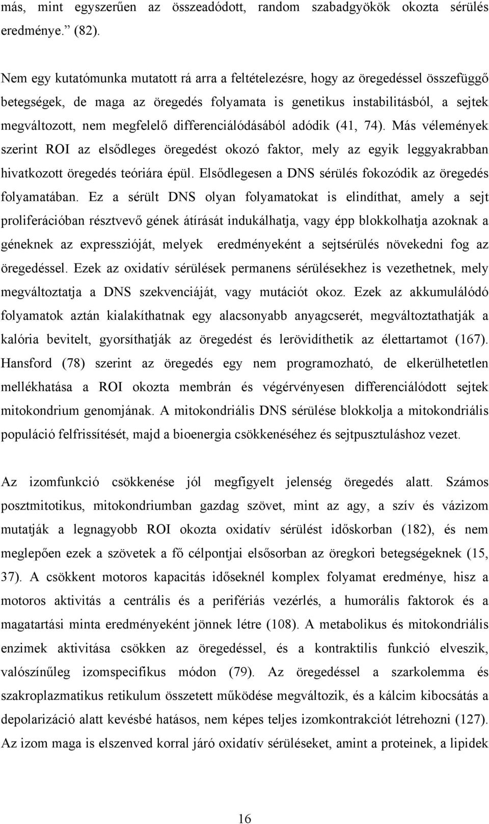 differenciálódásából adódik (41, 74). Más vélemények szerint ROI az elsődleges öregedést okozó faktor, mely az egyik leggyakrabban hivatkozott öregedés teóriára épül.