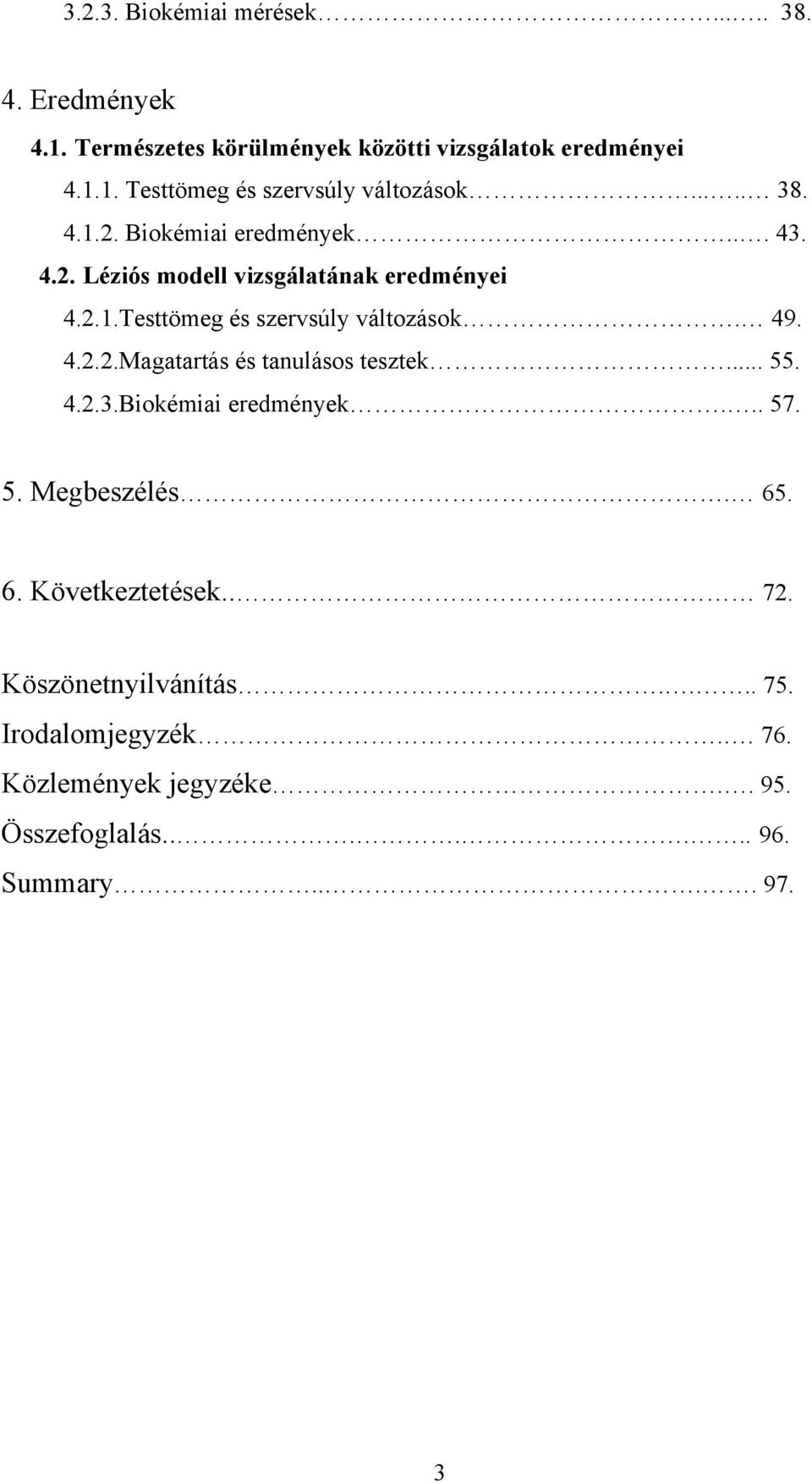 4.2.2.Magatartás és tanulásos tesztek... 55. 4.2.3.Biokémiai eredmények... 57. 5. Megbeszélés. 65. 6. Következtetések.. 72.