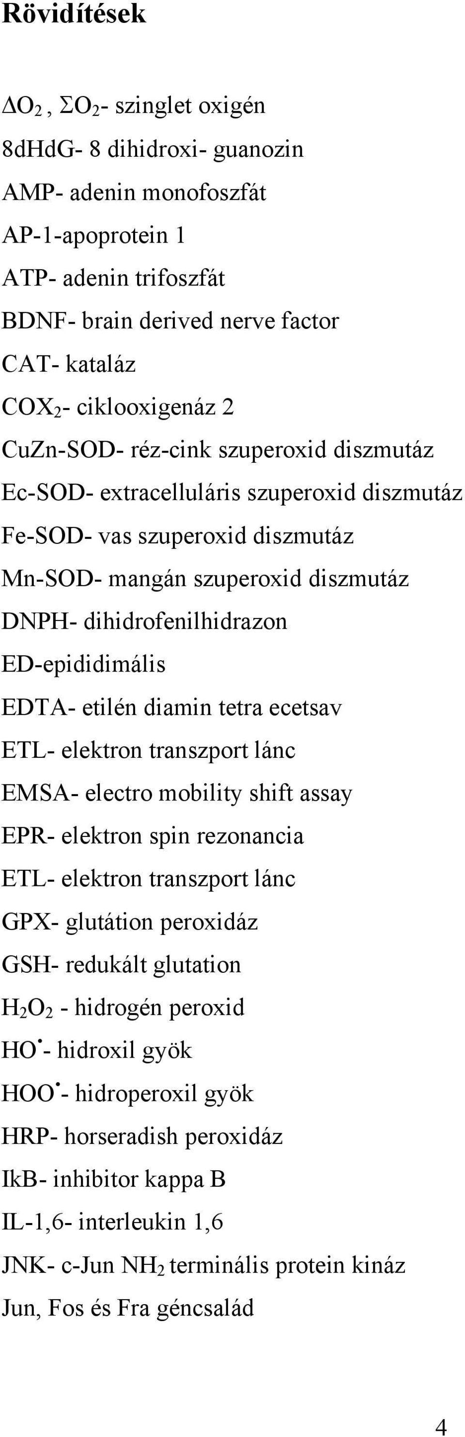 ED-epididimális EDTA- etilén diamin tetra ecetsav ETL- elektron transzport lánc EMSA- electro mobility shift assay EPR- elektron spin rezonancia ETL- elektron transzport lánc GPX- glutátion peroxidáz