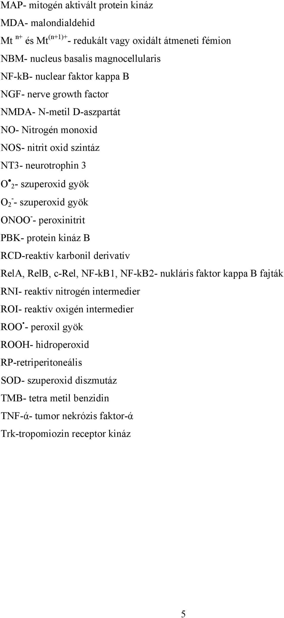 peroxinitrit PBK- protein kináz B RCD-reaktív karbonil derivatív RelA, RelB, c-rel, NF-kB1, NF-kB2- nukláris faktor kappa B fajták RNI- reaktív nitrogén intermedier ROI- reaktív