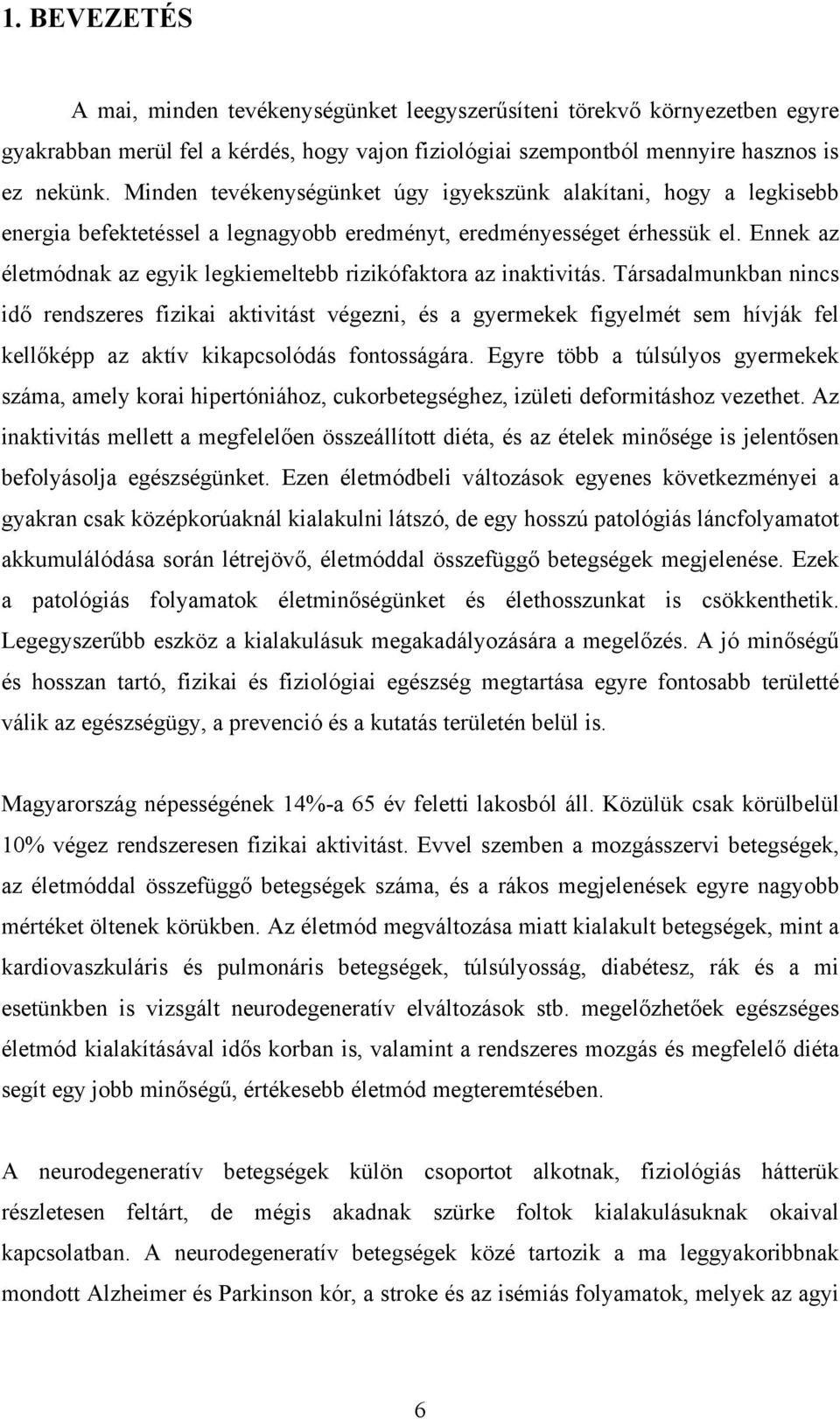 Ennek az életmódnak az egyik legkiemeltebb rizikófaktora az inaktivitás.