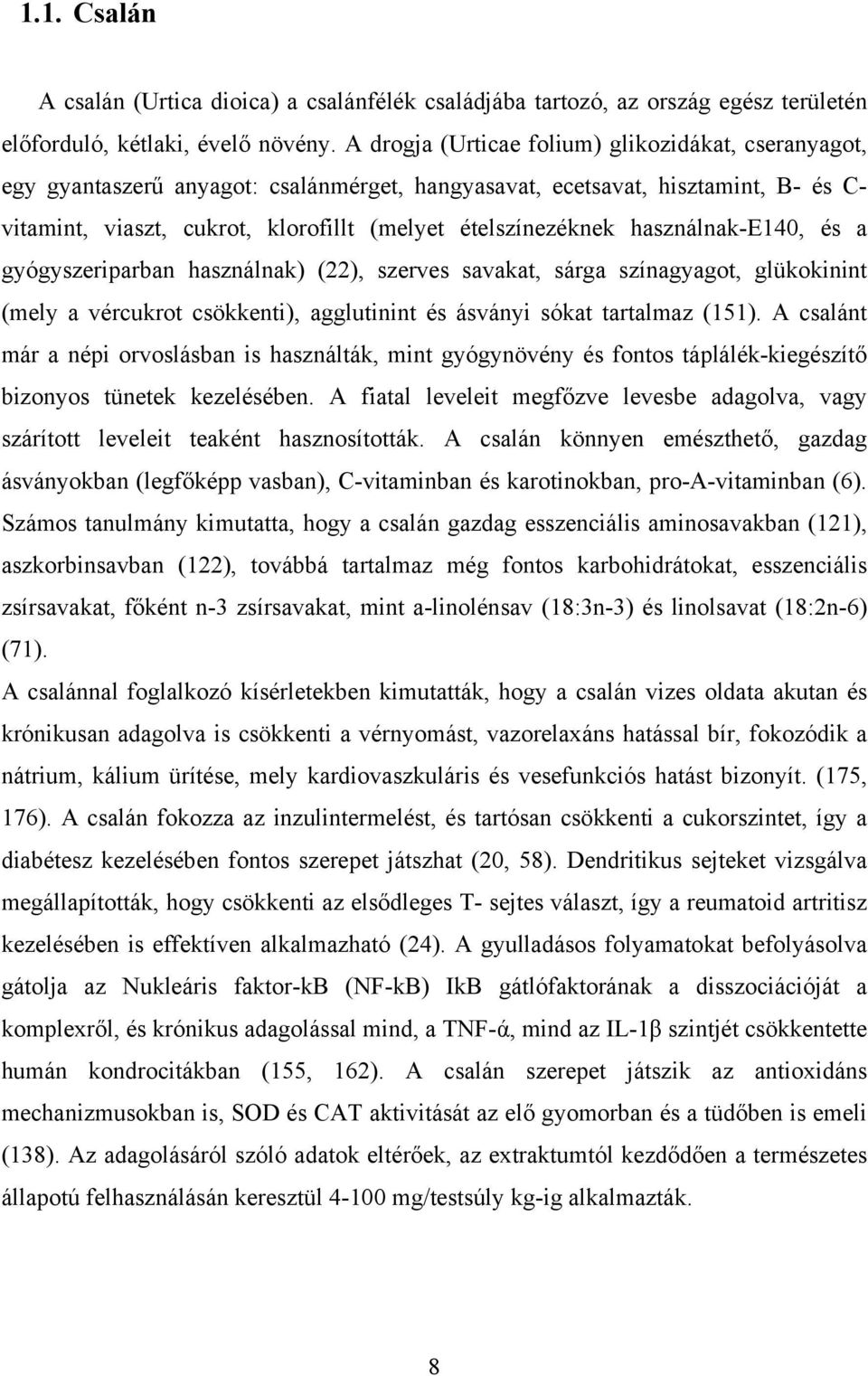 használnak-e140, és a gyógyszeriparban használnak) (22), szerves savakat, sárga színagyagot, glükokinint (mely a vércukrot csökkenti), agglutinint és ásványi sókat tartalmaz (151).