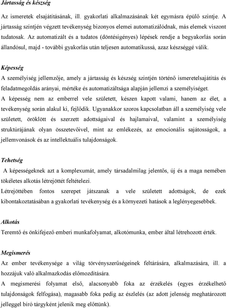 Az automatizált és a tudatos (döntésigényes) lépések rendje a begyakorlás során állandósul, majd - további gyakorlás után teljesen automatikussá, azaz készséggé válik.