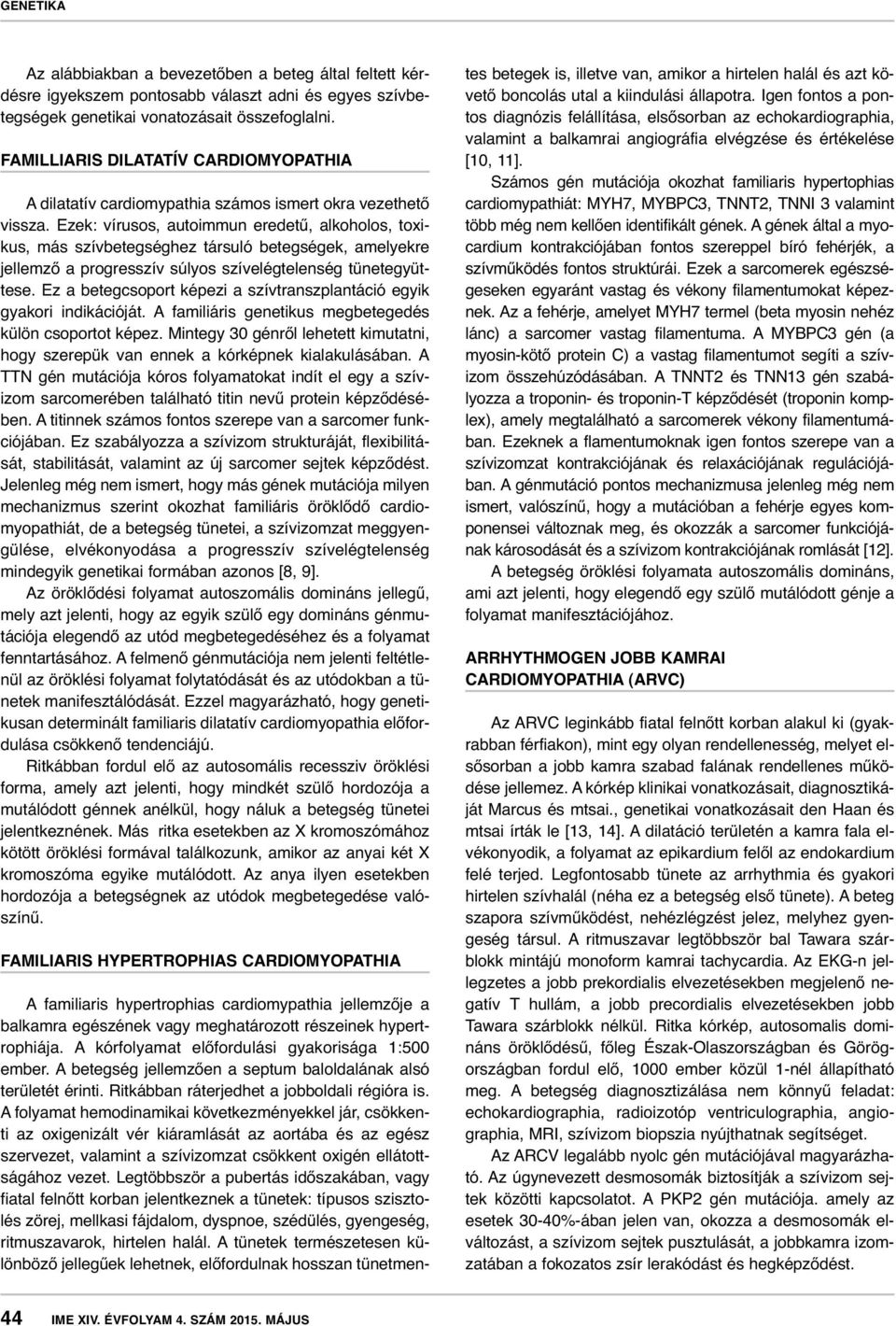 Ezek: vírusos, autoimmun eredetű, alkoholos, toxikus, más szívbetegséghez társuló betegségek, amelyekre jellemző a progresszív súlyos szívelégtelenség tünetegyüttese.