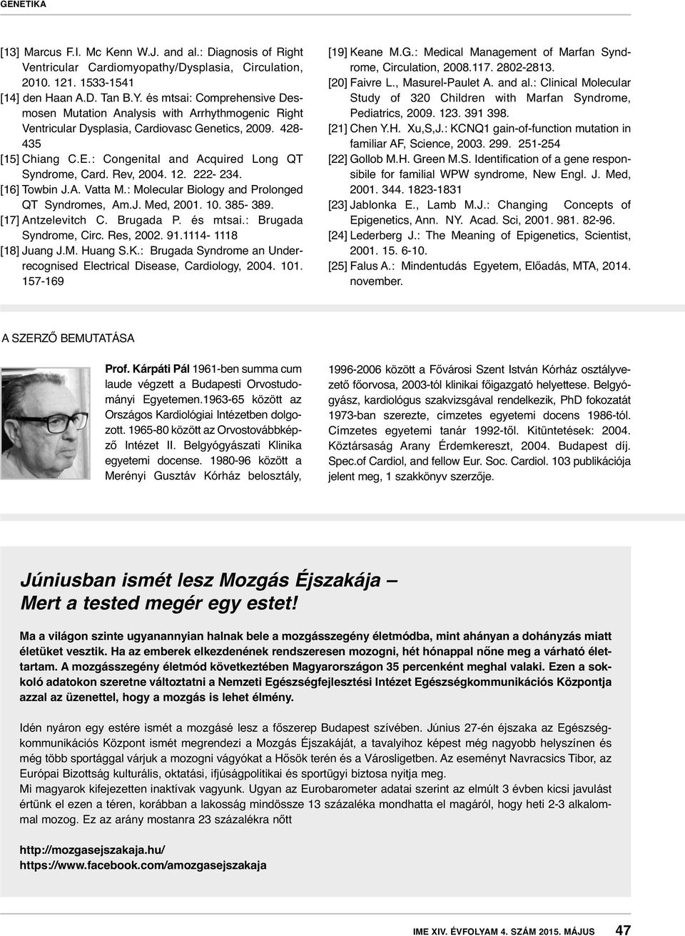 : Congenital and Acquired Long QT Syndrome, Card. Rev, 2004. 12. 222-234. [16] Towbin J.A. Vatta M.: Molecular Biology and Prolonged QT Syndromes, Am.J. Med, 2001. 10. 385-389. [17] Antzelevitch C.