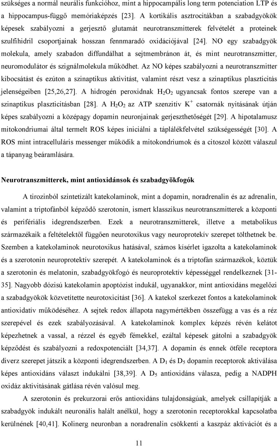 NO egy szabadgyök molekula, amely szabadon diffundálhat a sejtmembránon át, és mint neurotranszmitter, neuromodulátor és szignálmolekula mőködhet.