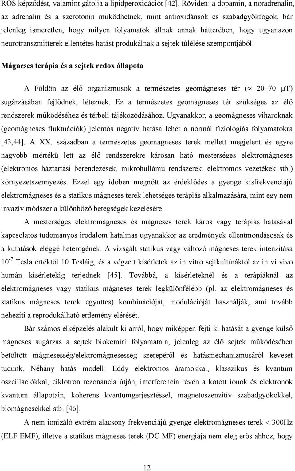 ugyanazon neurotranszmitterek ellentétes hatást produkálnak a sejtek túlélése szempontjából.