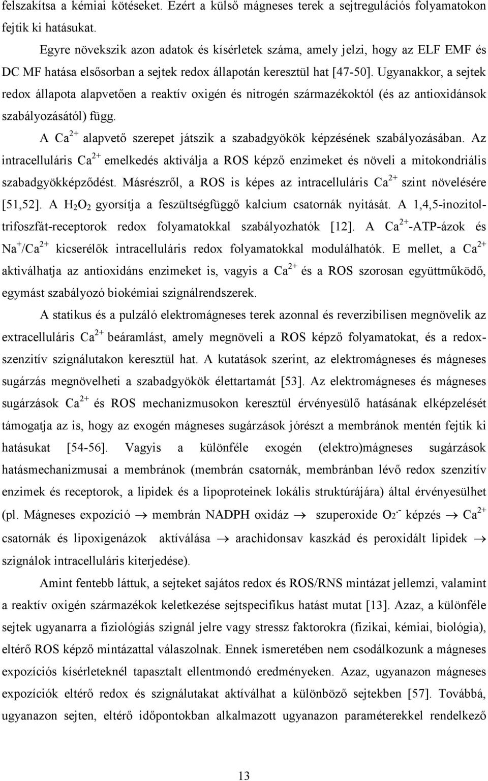 Ugyanakkor, a sejtek redox állapota alapvetıen a reaktív oxigén és nitrogén származékoktól (és az antioxidánsok szabályozásától) függ.