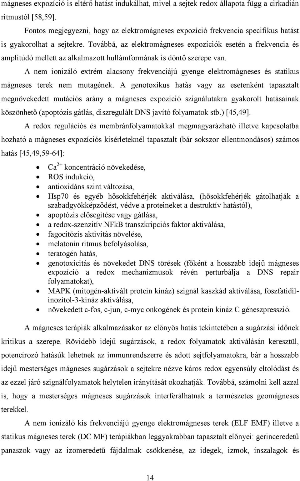 Továbbá, az elektromágneses expozíciók esetén a frekvencia és amplitúdó mellett az alkalmazott hullámformának is döntı szerepe van.