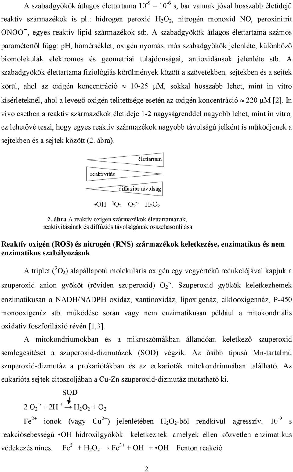 A szabadgyökök átlagos élettartama számos paramétertıl függ: ph, hımérséklet, oxigén nyomás, más szabadgyökök jelenléte, különbözı biomolekulák elektromos és geometriai tulajdonságai, antioxidánsok