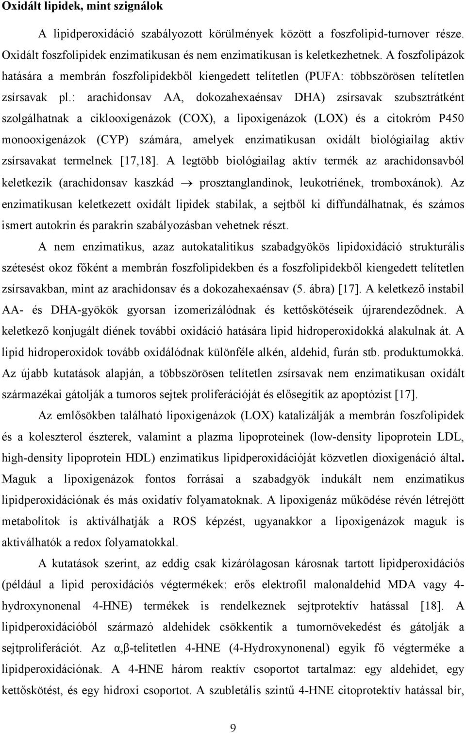 : arachidonsav AA, dokozahexaénsav DHA) zsírsavak szubsztrátként szolgálhatnak a ciklooxigenázok (COX), a lipoxigenázok (LOX) és a citokróm P450 monooxigenázok (CYP) számára, amelyek enzimatikusan