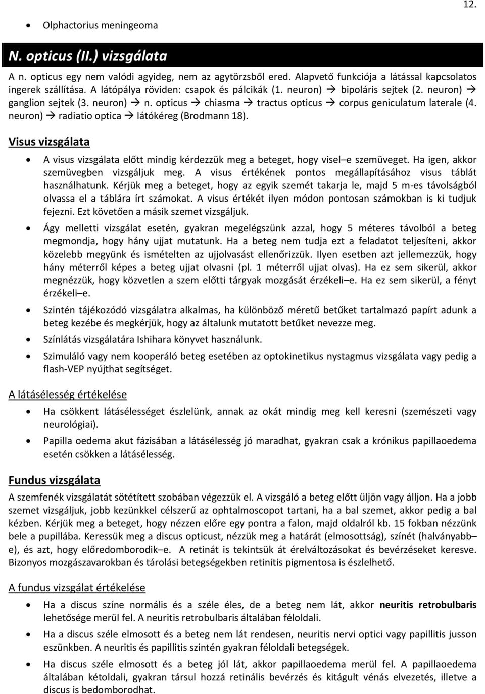 neurn) radiati ptica látókéreg (Brdmann 18). Visus vizsgálata A visus vizsgálata előtt mindig kérdezzük meg a beteget, hgy visel e szemüveget. Ha igen, akkr szemüvegben vizsgáljuk meg.