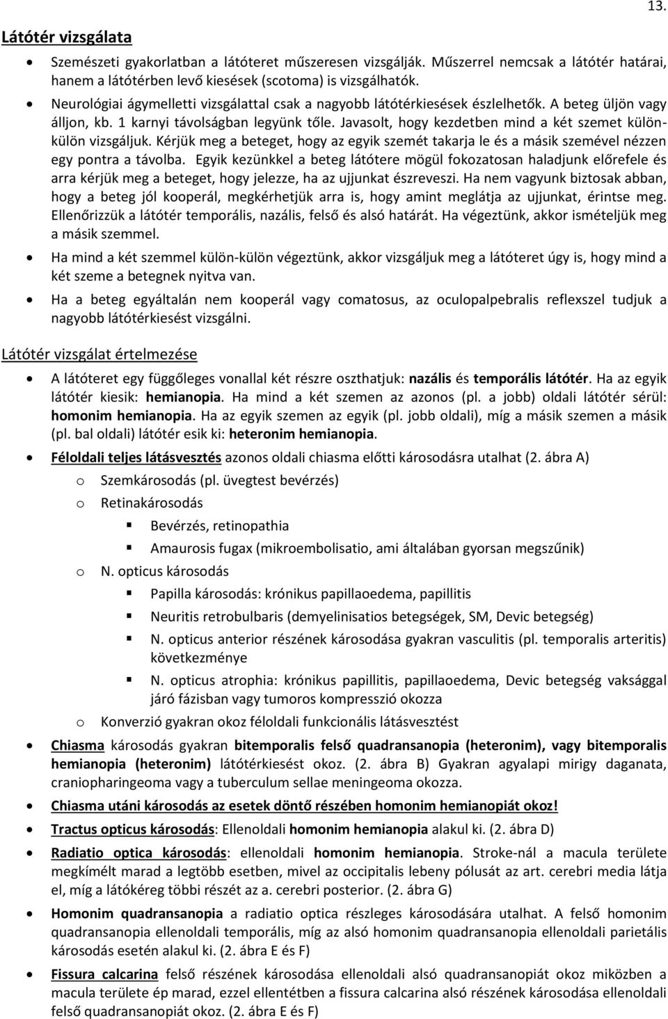 Javaslt, hgy kezdetben mind a két szemet különkülön vizsgáljuk. Kérjük meg a beteget, hgy az egyik szemét takarja le és a másik szemével nézzen egy pntra a távlba.