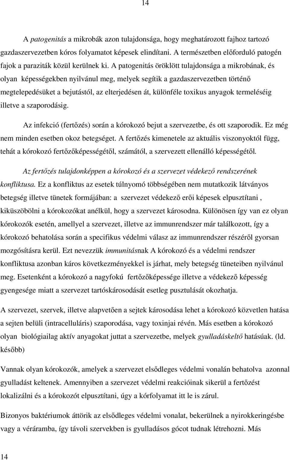 A patogenitás öröklött tulajdonsága a mikrobának, és olyan képességekben nyilvánul meg, melyek segítik a gazdaszervezetben történő megtelepedésüket a bejutástól, az elterjedésen át, különféle toxikus