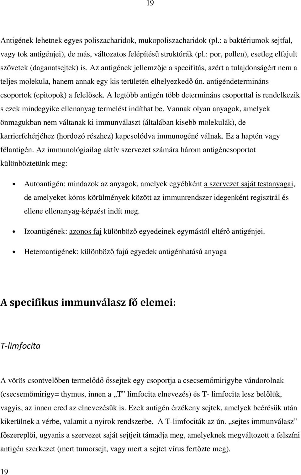 antigéndetermináns csoportok (epitopok) a felelősek. A legtöbb antigén több determináns csoporttal is rendelkezik s ezek mindegyike ellenanyag termelést indíthat be.