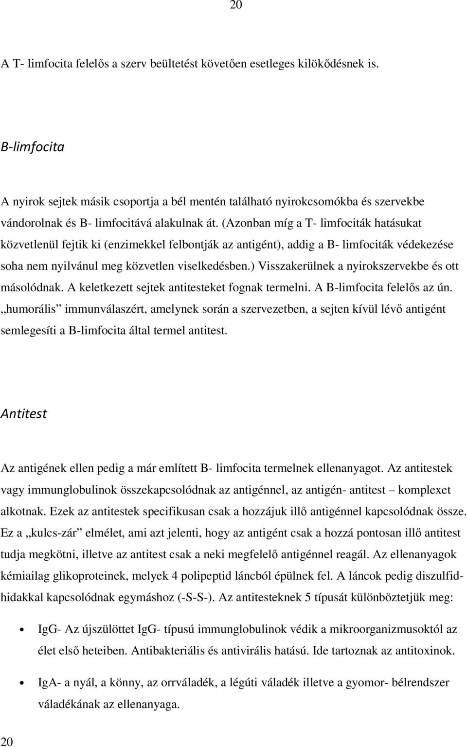 (Azonban míg a T- limfociták hatásukat közvetlenül fejtik ki (enzimekkel felbontják az antigént), addig a B- limfociták védekezése soha nem nyilvánul meg közvetlen viselkedésben.