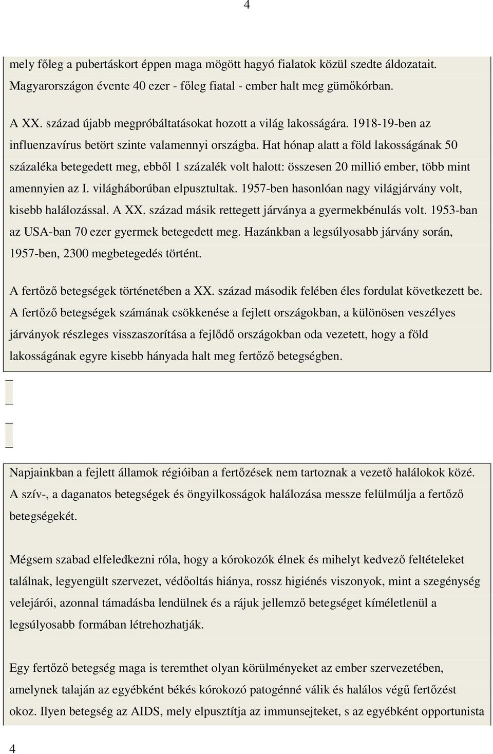 Hat hónap alatt a föld lakosságának 50 százaléka betegedett meg, ebből 1 százalék volt halott: összesen 20 millió ember, több mint amennyien az I. világháborúban elpusztultak.