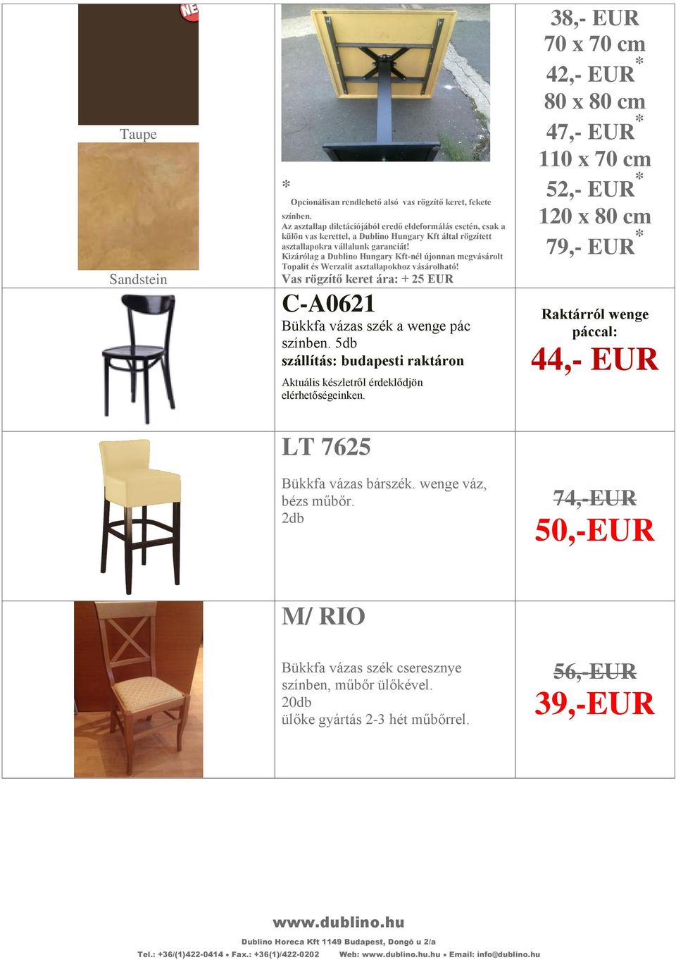 Kizárólag a Dublino Hungary Kft-nél újonnan megvásárolt Topalit és Werzalit asztallapokhoz vásárolható! Vas rögzítő keret ára: + 25 EUR C-A0621 Bükkfa vázas szék a wenge pác.