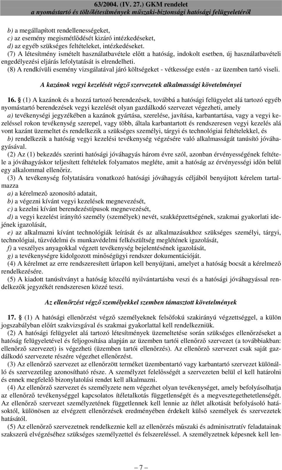 (8) A rendkívüli esemény vizsgálatával járó költségeket - vétkessége estén - az üzemben tartó viseli. A kazánok vegyi kezelését végzı szervezetek alkalmassági követelményei 16.