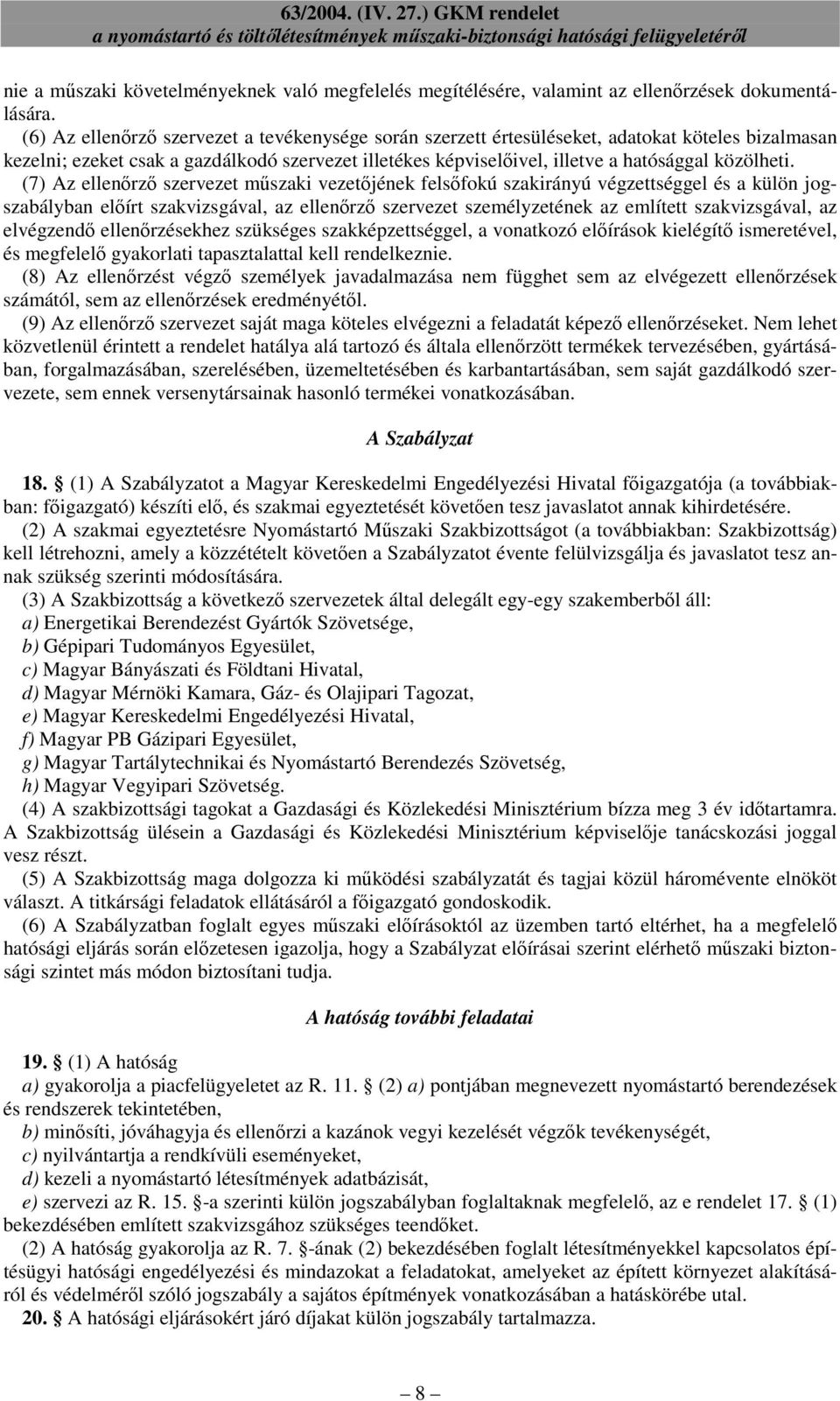 (7) Az ellenırzı szervezet mőszaki vezetıjének felsıfokú szakirányú végzettséggel és a külön jogszabályban elıírt szakvizsgával, az ellenırzı szervezet személyzetének az említett szakvizsgával, az