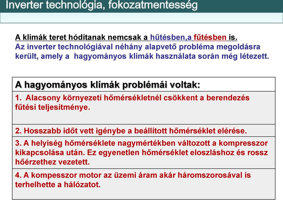 A hagyományos klímák problémái voltak: 1. Alacsony környezeti hőmérsékletnél csökkent a berendezés fűtési teljesítménye. 2.