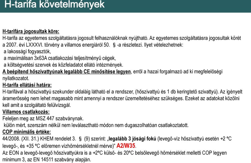 Ilyet vételezhetnek: a lakossági fogyasztók, a maximálisan 3x63A csatlakozási teljesítményű cégek, a költségvetési szervek és közfeladatot ellátó intézmények.