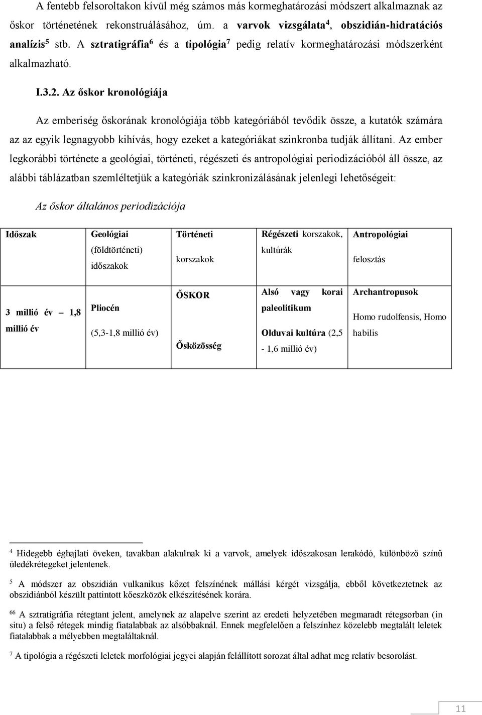 Az őskor kronológiája Az emberiség őskorának kronológiája több kategóriából tevődik össze, a kutatók számára az az egyik legnagyobb kihívás, hogy ezeket a kategóriákat szinkronba tudják állítani.