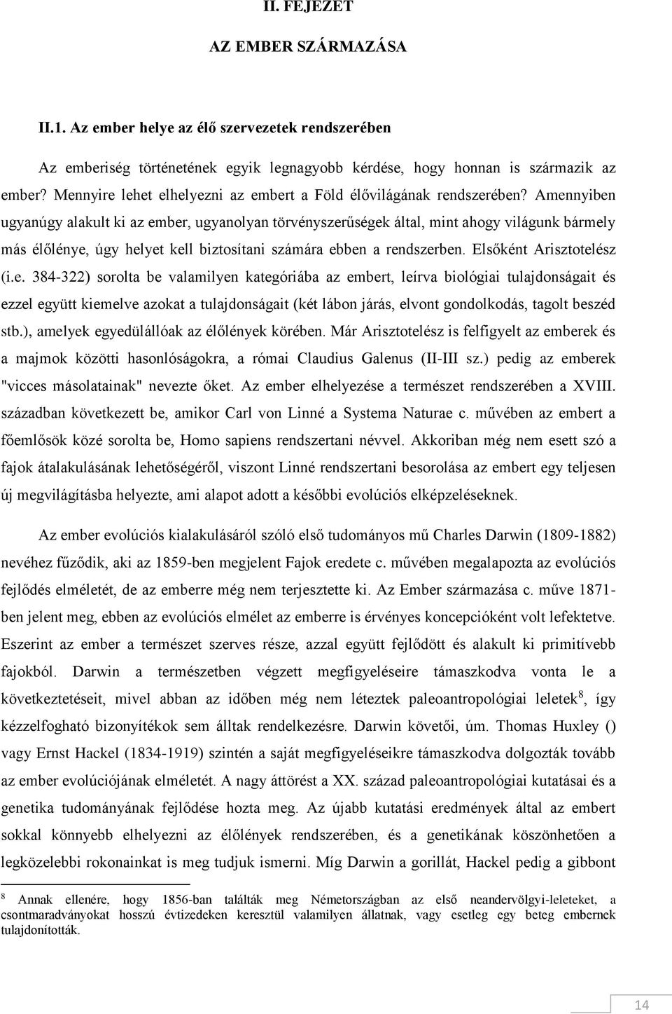 Amennyiben ugyanúgy alakult ki az ember, ugyanolyan törvényszerűségek által, mint ahogy világunk bármely más élőlénye, úgy helyet kell biztosítani számára ebben a rendszerben.