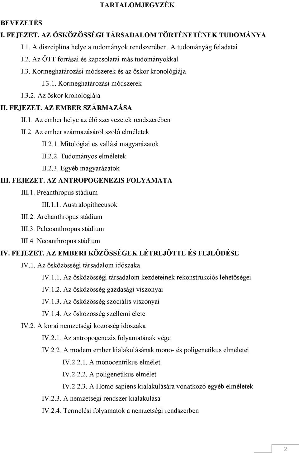 AZ EMBER SZÁRMAZÁSA II.1. Az ember helye az élő szervezetek rendszerében II.2. Az ember származásáról szóló elméletek II.2.1. Mitológiai és vallási magyarázatok II.2.2. Tudományos elméletek II.2.3.