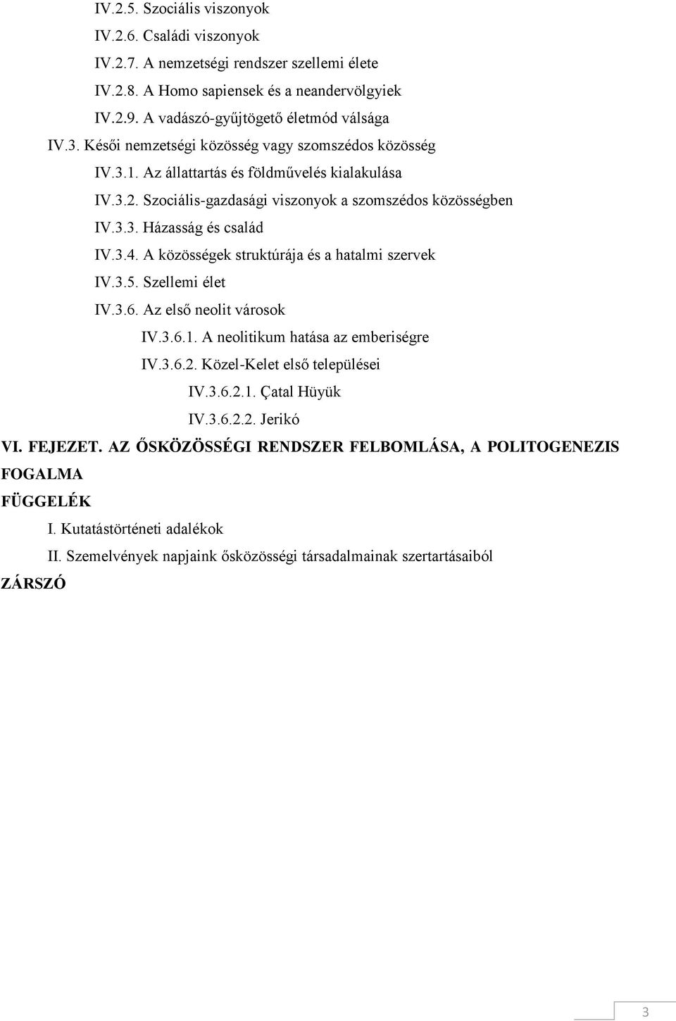 A közösségek struktúrája és a hatalmi szervek IV.3.5. Szellemi élet IV.3.6. Az első neolit városok IV.3.6.1. A neolitikum hatása az emberiségre IV.3.6.2. Közel-Kelet első települései IV.3.6.2.1. Çatal Hüyük IV.