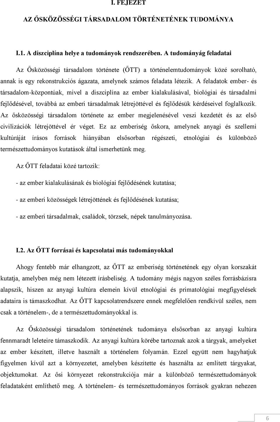 A feladatok ember- és társadalom-központúak, mivel a diszciplína az ember kialakulásával, biológiai és társadalmi fejlődésével, továbbá az emberi társadalmak létrejöttével és fejlődésük kérdéseivel