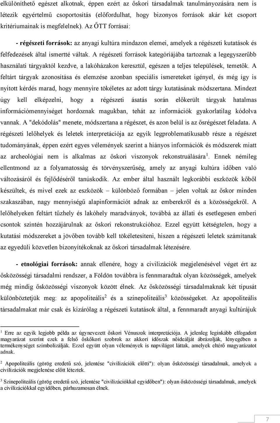 A régészeti források kategóriájába tartoznak a legegyszerűbb használati tárgyaktól kezdve, a lakóházakon keresztül, egészen a teljes települések, temetők.