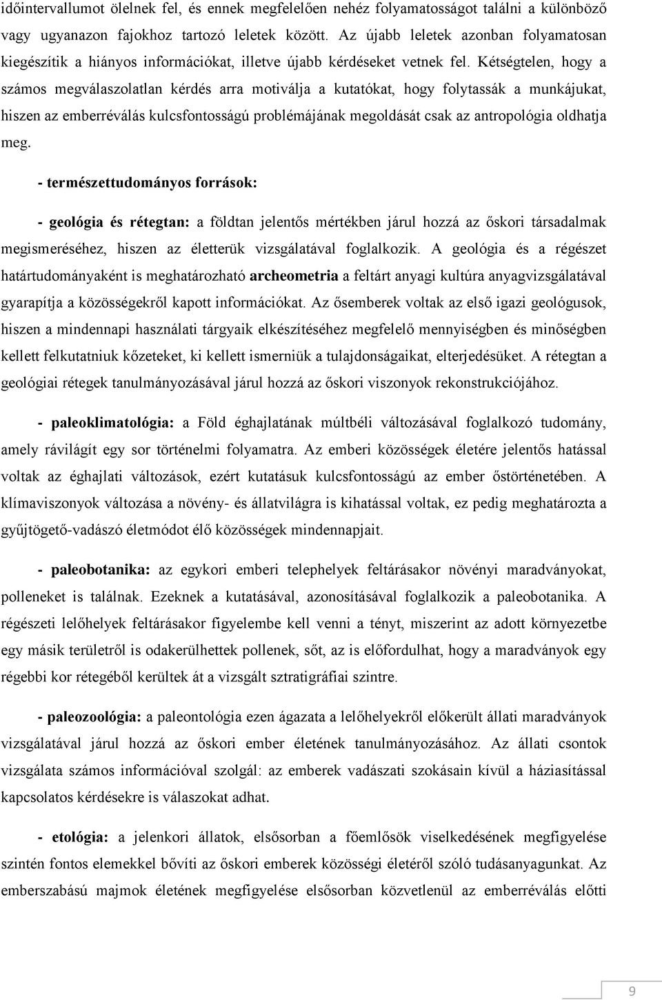 Kétségtelen, hogy a számos megválaszolatlan kérdés arra motiválja a kutatókat, hogy folytassák a munkájukat, hiszen az emberréválás kulcsfontosságú problémájának megoldását csak az antropológia