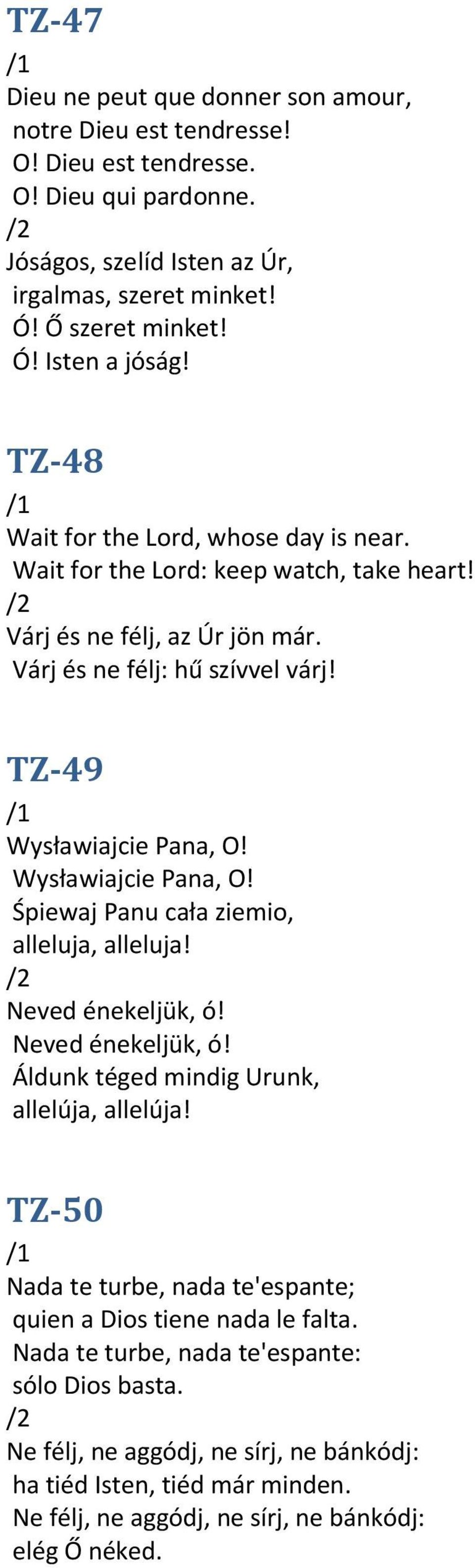 Wysławiajcie Pana, O! Śpiewaj Panu cała ziemio, alleluja, alleluja! Neved énekeljük, ó! Neved énekeljük, ó! Áldunk téged mindig Urunk, allelúja, allelúja!