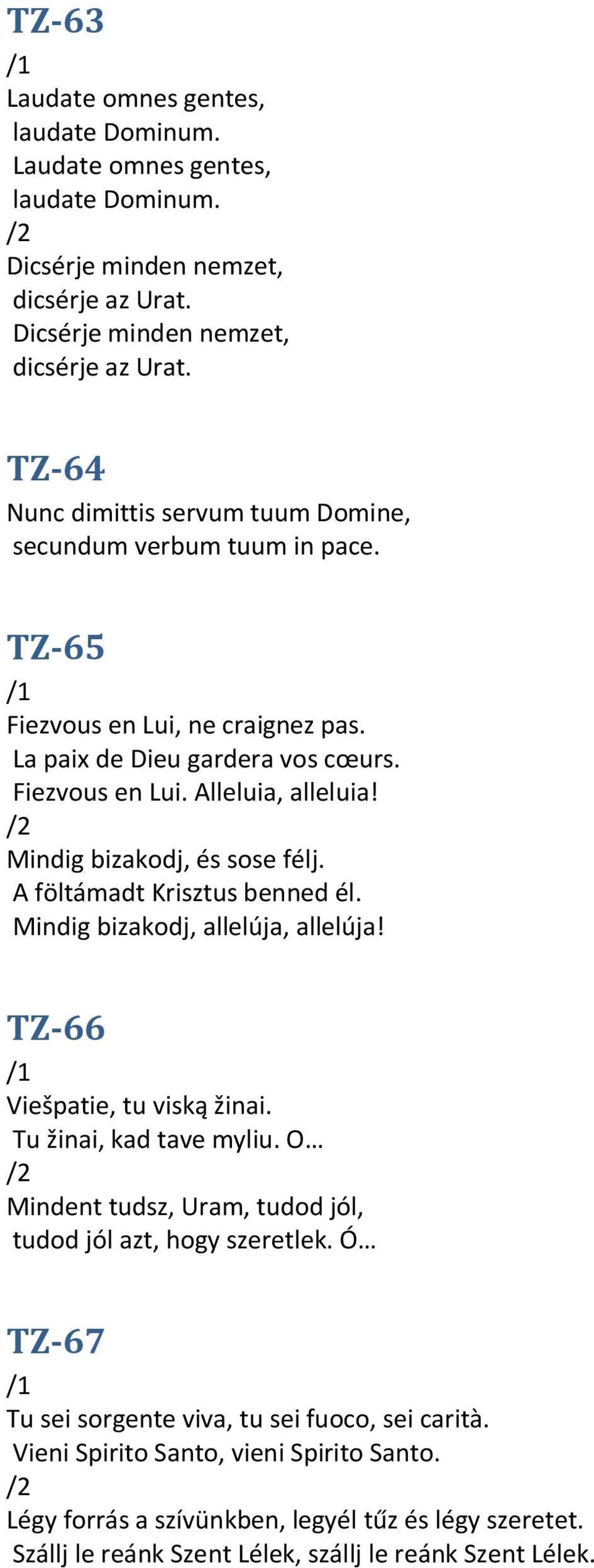 Mindig bizakodj, allelúja, allelúja! TZ-66 Viešpatie, tu viską žinai. Tu žinai, kad tave myliu. O Mindent tudsz, Uram, tudod jól, tudod jól azt, hogy szeretlek.