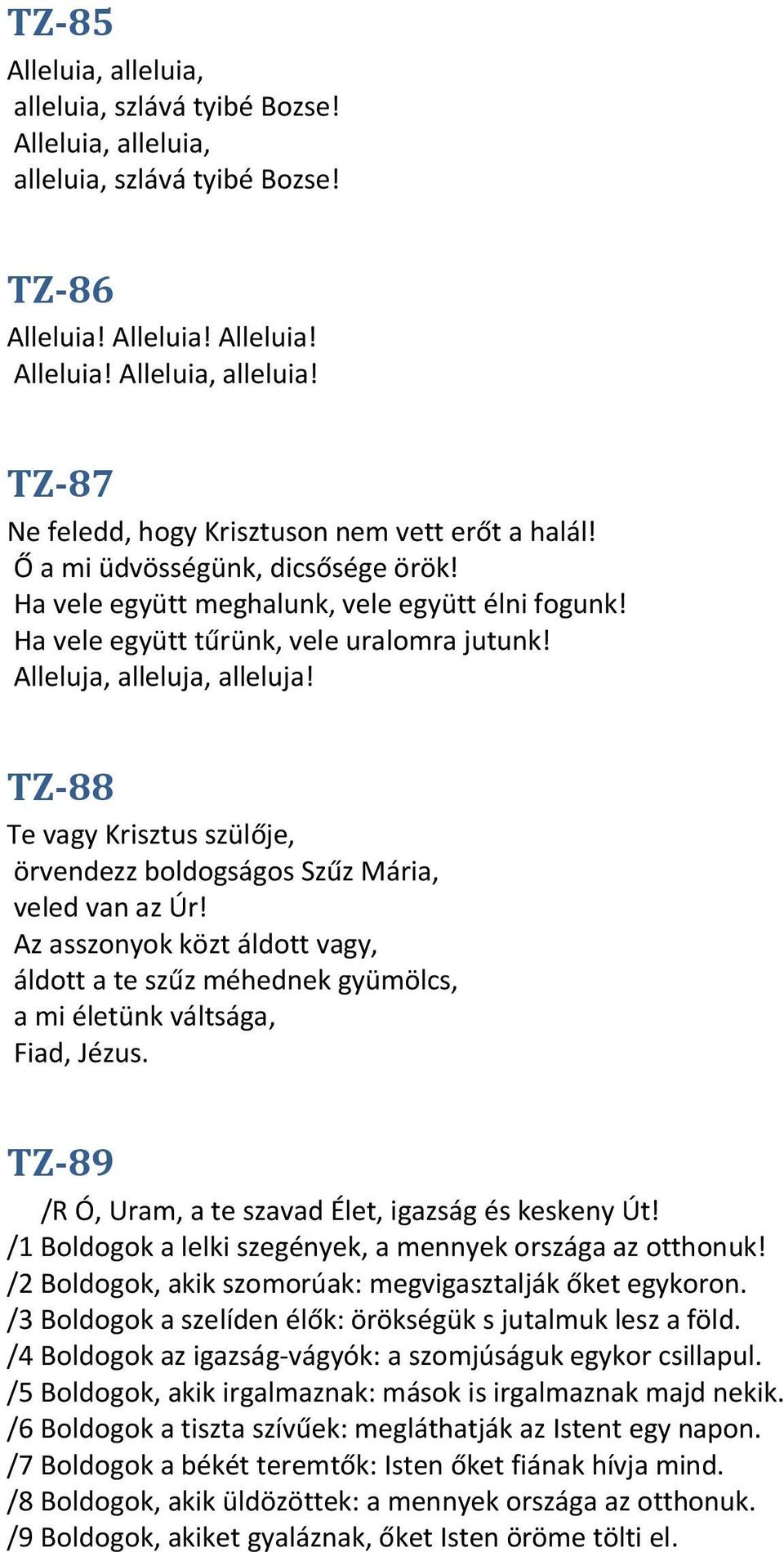 TZ-88 Te vagy Krisztus szülője, örvendezz boldogságos Szűz Mária, veled van az Úr! Az asszonyok közt áldott vagy, áldott a te szűz méhednek gyümölcs, a mi életünk váltsága, Fiad, Jézus.