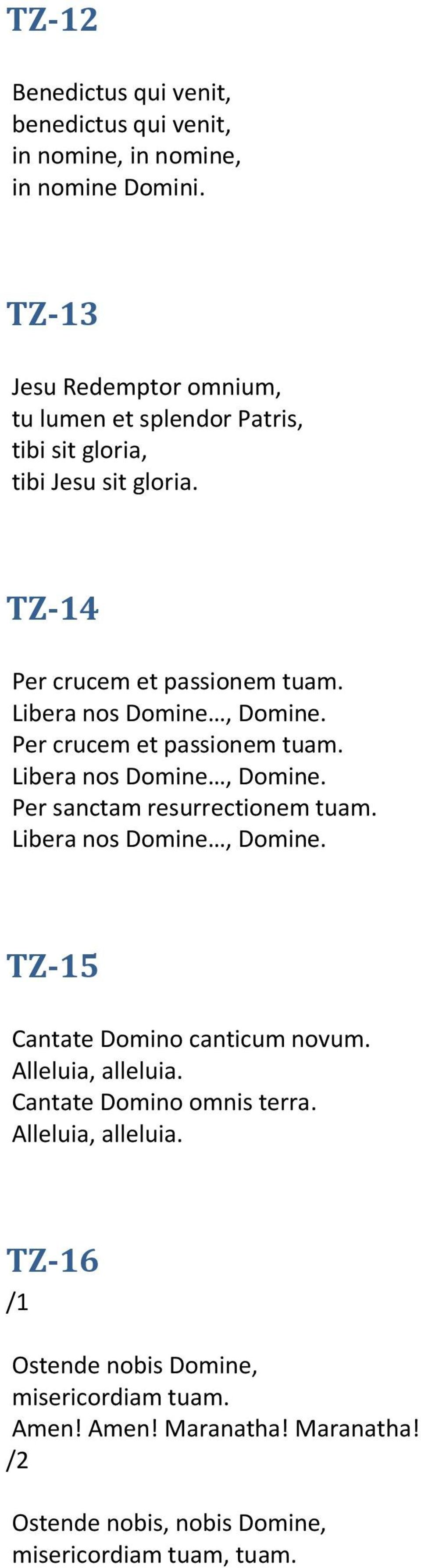 Libera nos Domine, Domine. Per crucem et passionem tuam. Libera nos Domine, Domine. Per sanctam resurrectionem tuam. Libera nos Domine, Domine. TZ-15 Cantate Domino canticum novum.