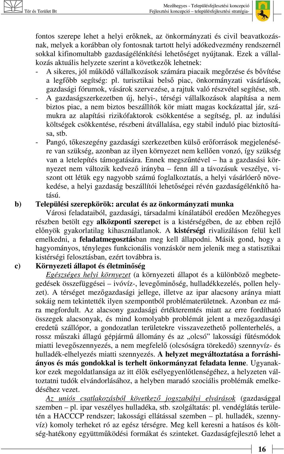 turisztikai belső piac, önkormányzati vásárlások, gazdasági fórumok, vásárok szervezése, a rajtuk való részvétel segítése, stb.