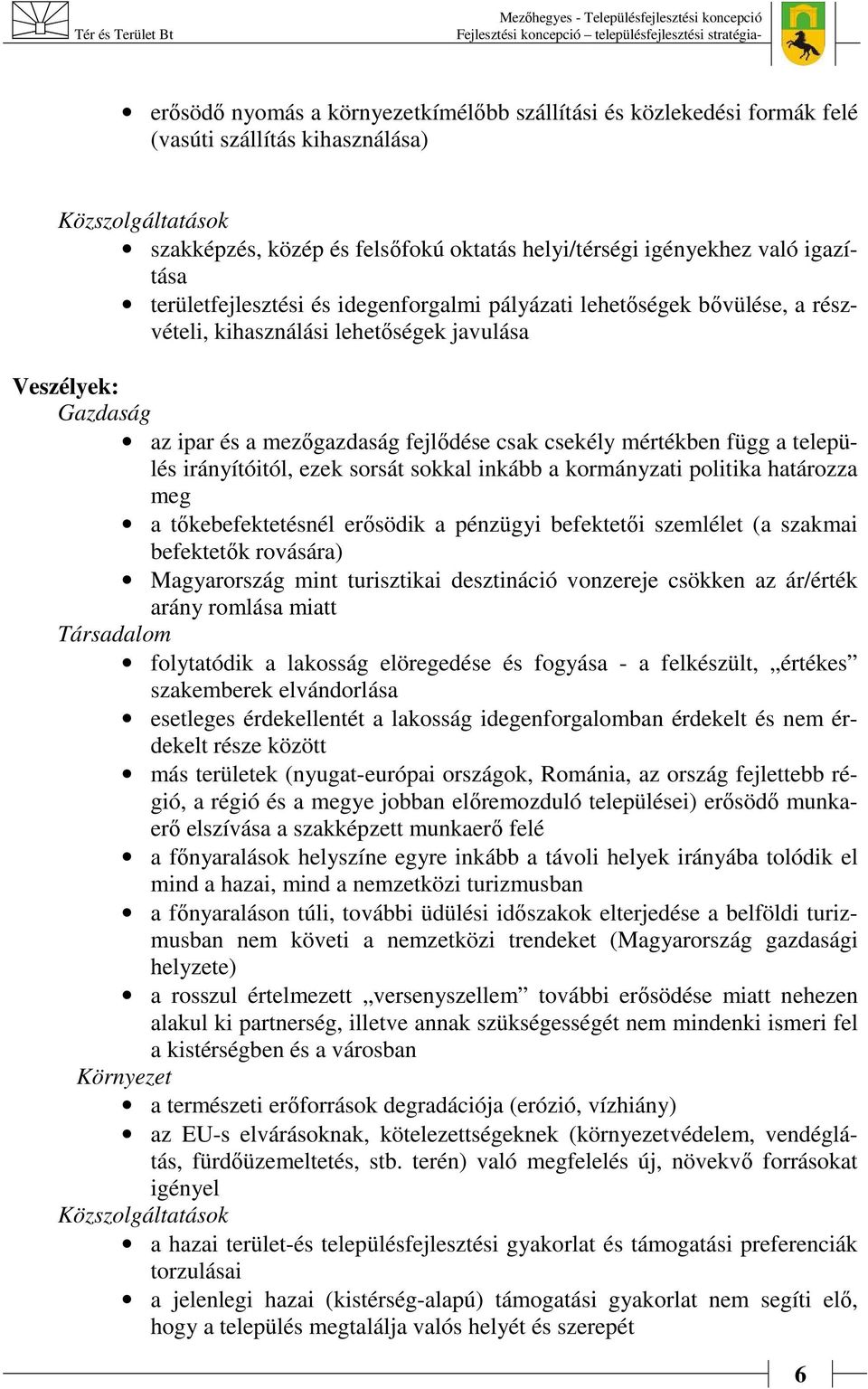 mértékben függ a település irányítóitól, ezek sorsát sokkal inkább a kormányzati politika határozza meg a tőkebefektetésnél erősödik a pénzügyi befektetői szemlélet (a szakmai befektetők rovására)