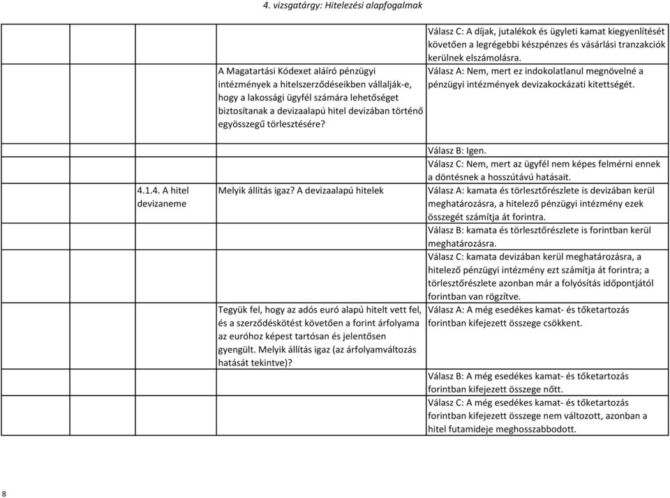 Válasz A: Nem, mert ez indokolatlanul megnövelné a pénzügyi intézmények devizakockázati kitettségét. 4.1.4. A hitel devizaneme Melyik állítás igaz?