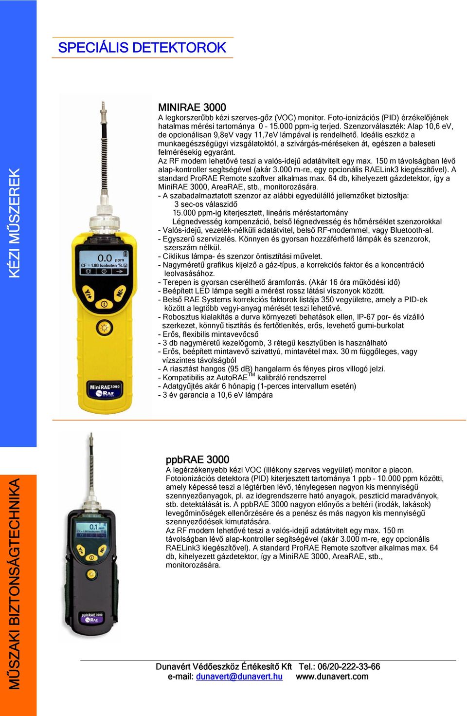 Ideális eszköz a munkaegészségügyi vizsgálatoktól, a szivárgás-méréseken át, egészen a baleseti felmérésekig egyaránt. Az RF modem lehetővé teszi a valós-idejű adatátvitelt egy max.