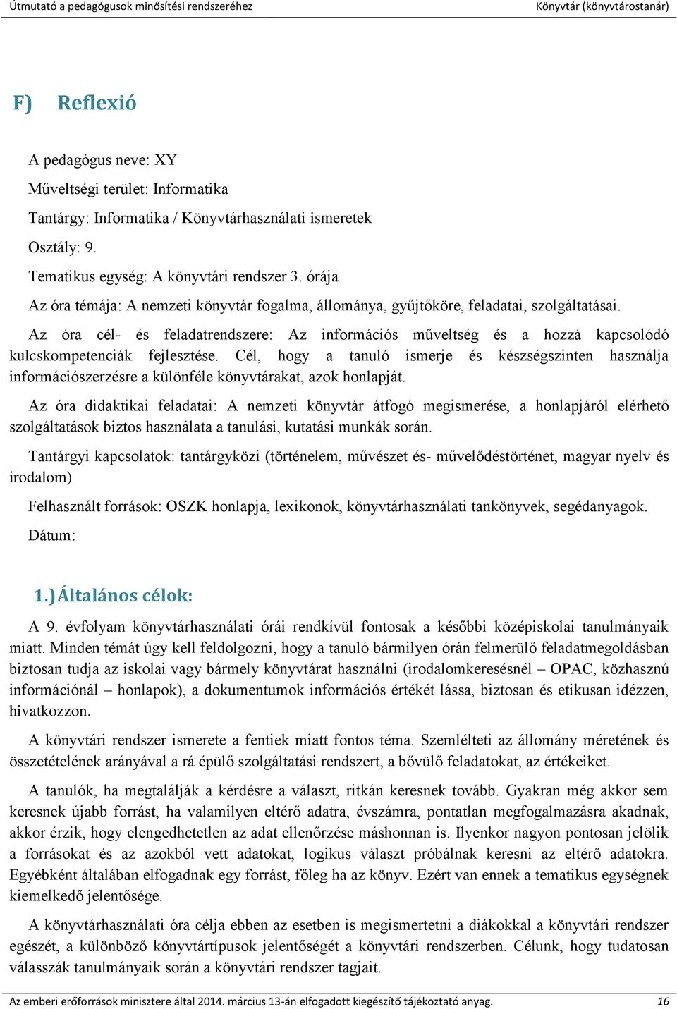 Az óra cél- és feladatrendszere: Az információs műveltség és a hozzá kapcsolódó kulcskompetenciák fejlesztése.