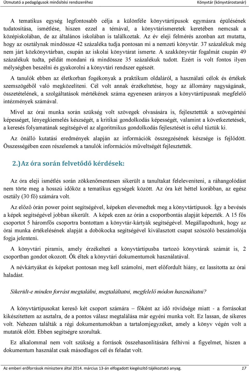 37 százalékuk még nem járt közkönyvtárban, csupán az iskolai könyvtárat ismerte. A szakkönyvtár fogalmát csupán 49 százalékuk tudta, példát mondani rá mindössze 35 százalékuk tudott.