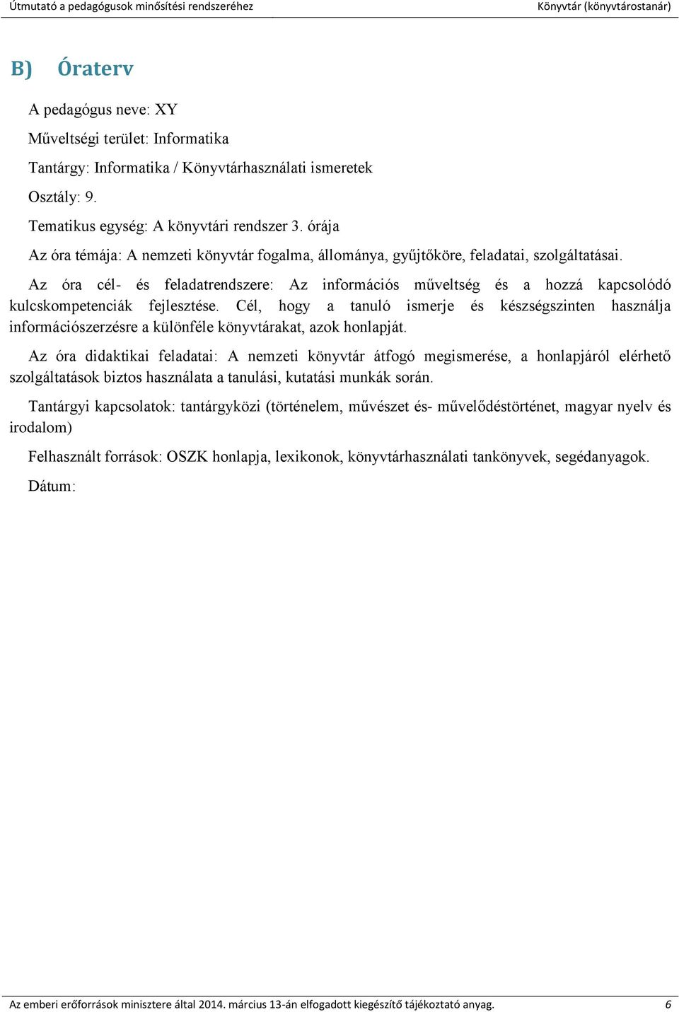 Az óra cél- és feladatrendszere: Az információs műveltség és a hozzá kapcsolódó kulcskompetenciák fejlesztése.