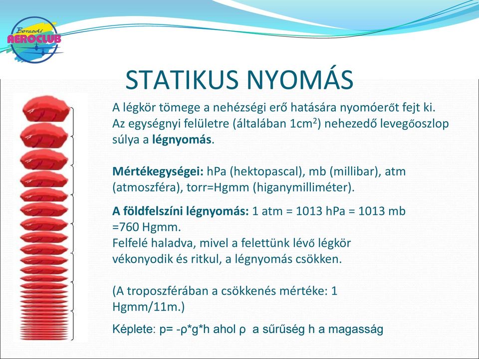 Mértékegységei: hpa (hektopascal), mb (millibar), atm (atmoszféra), torr=hgmm (higanymilliméter).