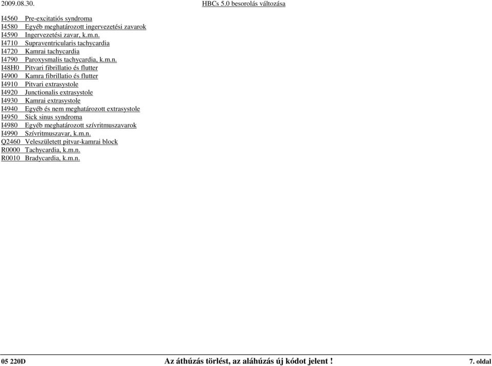 Egyéb és nem meghatározott extrasystole I4950 Sick sinus syndroma I4980 Egyéb meghatározott szívritmuszavarok I4990 Szívritmuszavar, k.m.n. Q2460 Veleszületett pitvar-kamrai block R0000 Tachycardia, k.