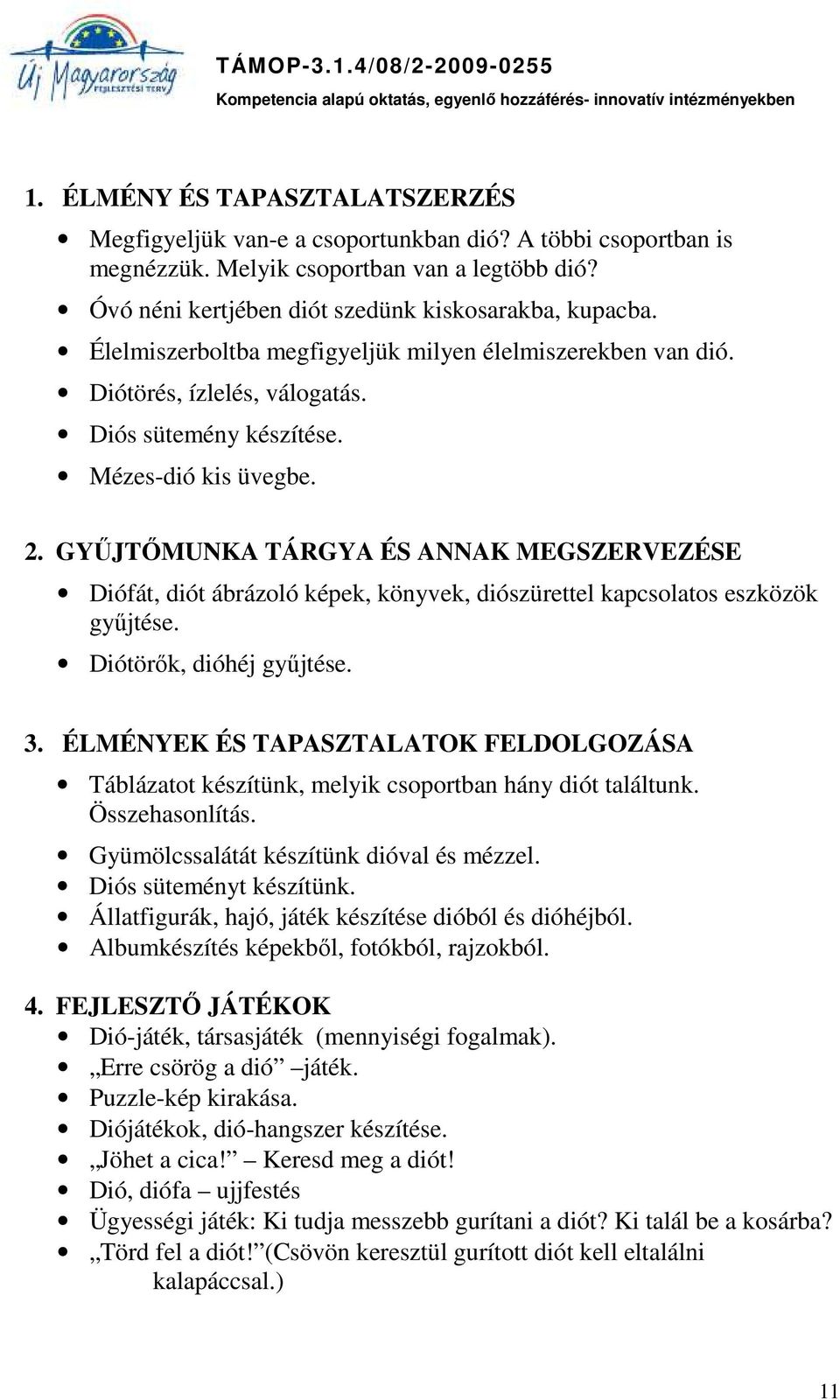 GYŰJTŐMUNKA TÁRGYA ÉS ANNAK MEGSZERVEZÉSE Diófát, diót ábrázoló képek, könyvek, diószürettel kapcsolatos eszközök gyűjtése. Diótörők, dióhéj gyűjtése. 3.