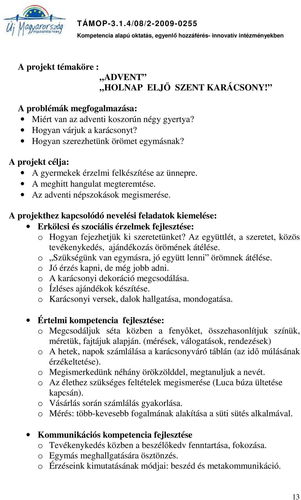 A projekthez kapcsolódó nevelési feladatok kiemelése: Erkölcsi és szociális érzelmek fejlesztése: o Hogyan fejezhetjük ki szeretetünket?